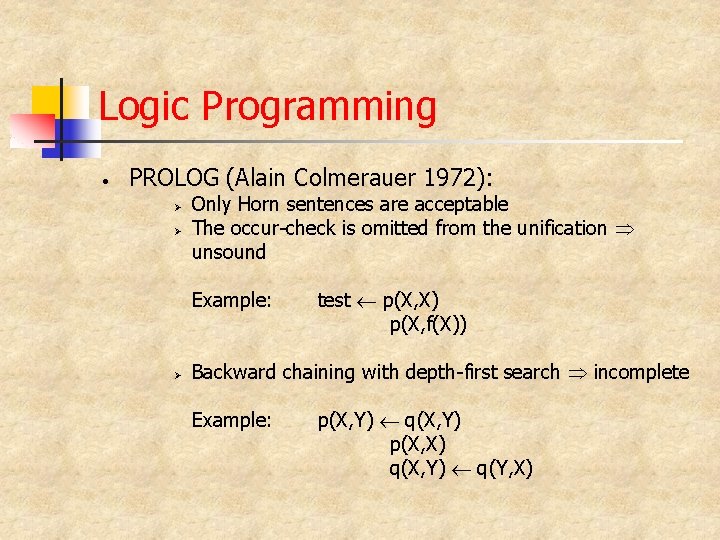 Logic Programming • PROLOG (Alain Colmerauer 1972): Ø Ø Only Horn sentences are acceptable
