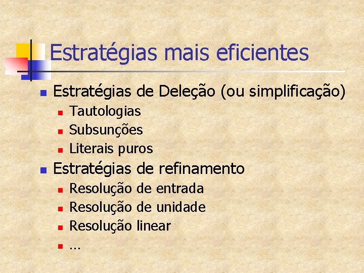 Estratégias mais eficientes n Estratégias de Deleção (ou simplificação) n n Tautologias Subsunções Literais