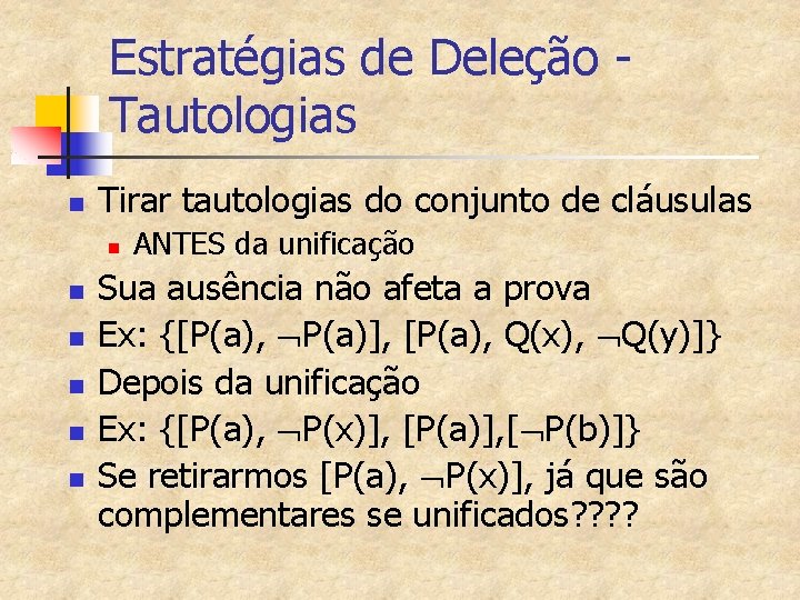 Estratégias de Deleção Tautologias n Tirar tautologias do conjunto de cláusulas n n n