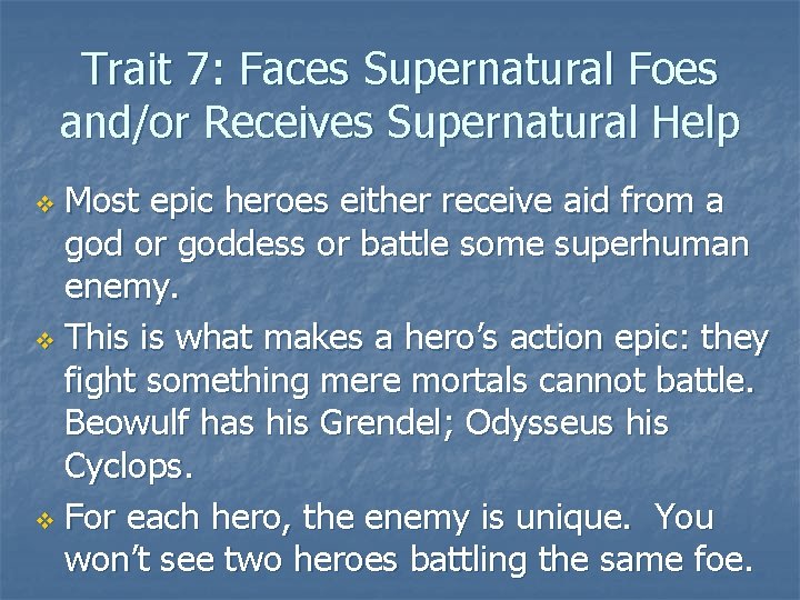 Trait 7: Faces Supernatural Foes and/or Receives Supernatural Help Most epic heroes either receive