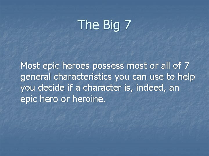 The Big 7 Most epic heroes possess most or all of 7 general characteristics