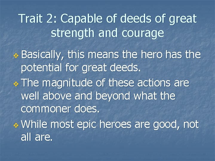 Trait 2: Capable of deeds of great strength and courage v Basically, this means