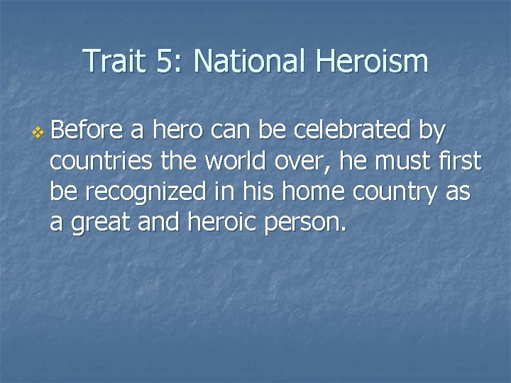 Trait 5: National Heroism v Before a hero can be celebrated by countries the