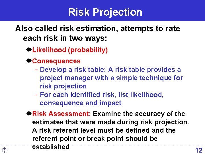 Risk Projection Also called risk estimation, attempts to rate each risk in two ways: