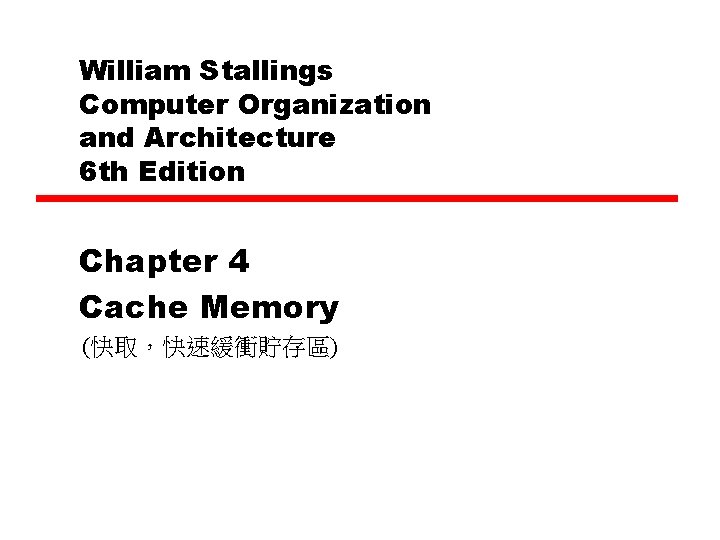 William Stallings Computer Organization and Architecture 6 th Edition Chapter 4 Cache Memory (快取，快速緩衝貯存區)