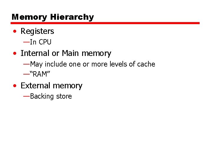 Memory Hierarchy • Registers —In CPU • Internal or Main memory —May include one
