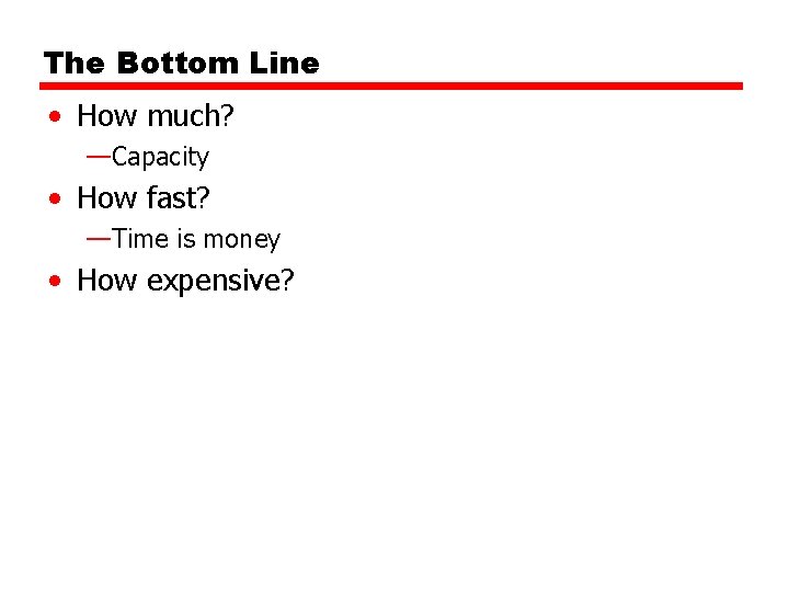 The Bottom Line • How much? —Capacity • How fast? —Time is money •