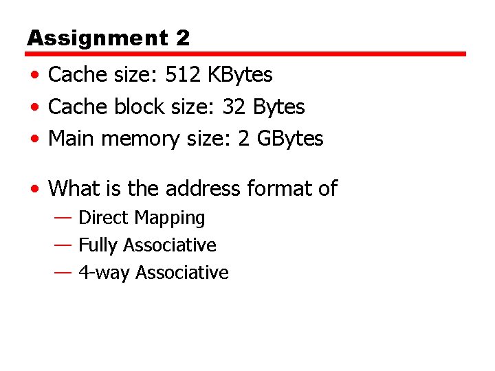 Assignment 2 • Cache size: 512 KBytes • Cache block size: 32 Bytes •