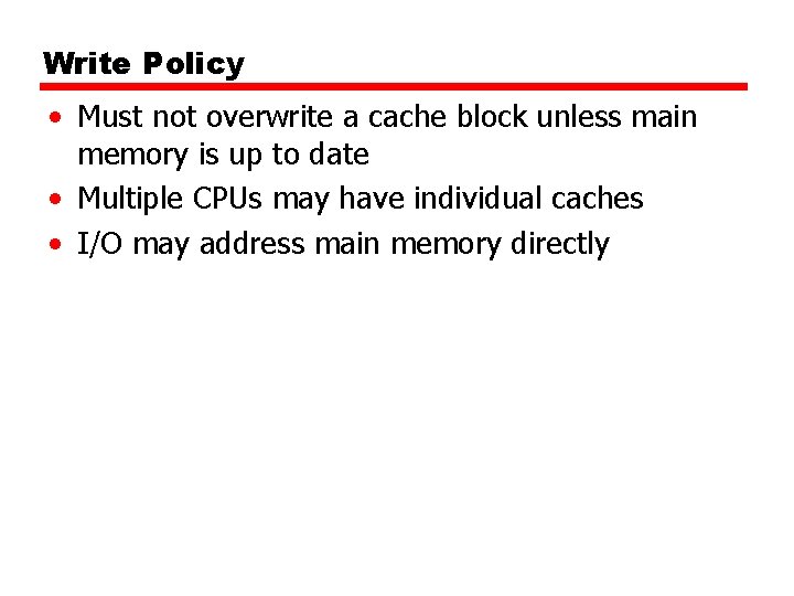 Write Policy • Must not overwrite a cache block unless main memory is up