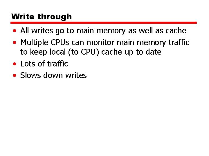 Write through • All writes go to main memory as well as cache •