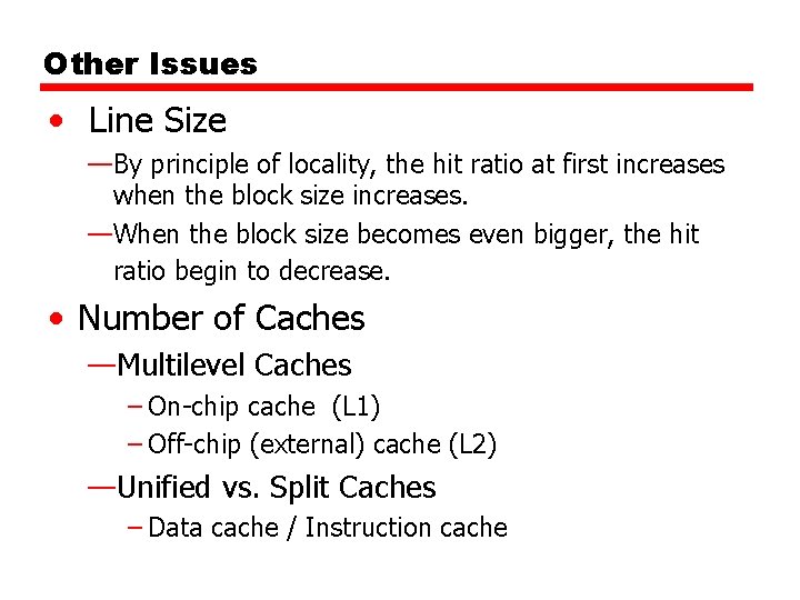 Other Issues • Line Size —By principle of locality, the hit ratio at first