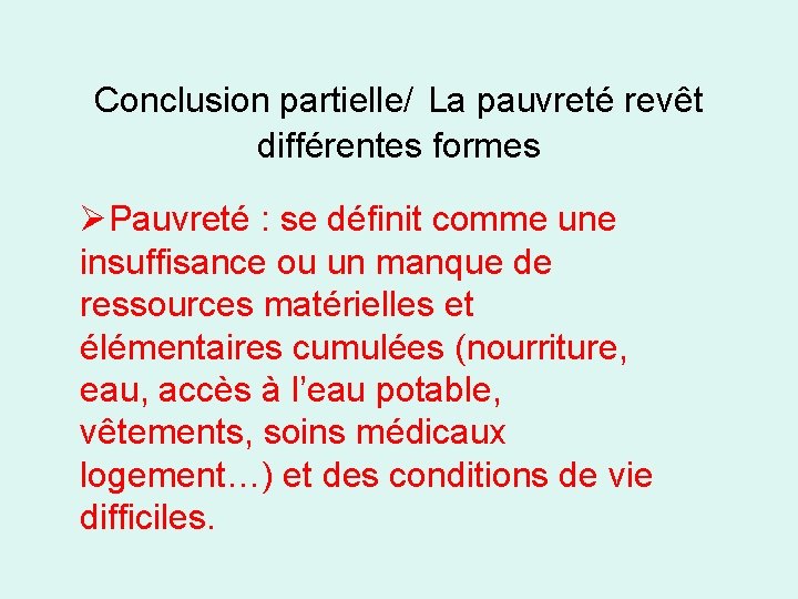 Conclusion partielle/ La pauvreté revêt différentes formes ØPauvreté : se définit comme une insuffisance