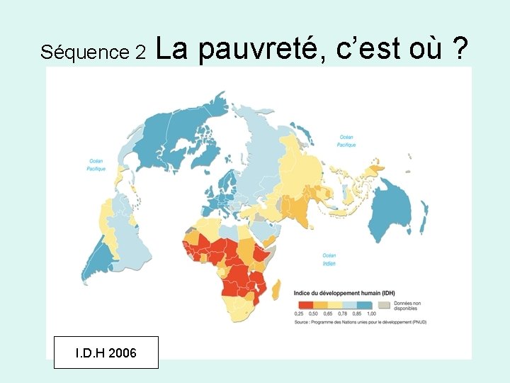 Séquence 2 I. D. H 2006 La pauvreté, c’est où ? 