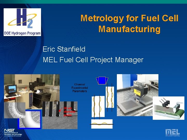 Metrology for Fuel Cell Manufacturing Eric Stanfield MEL Fuel Cell Project Manager Metrology for
