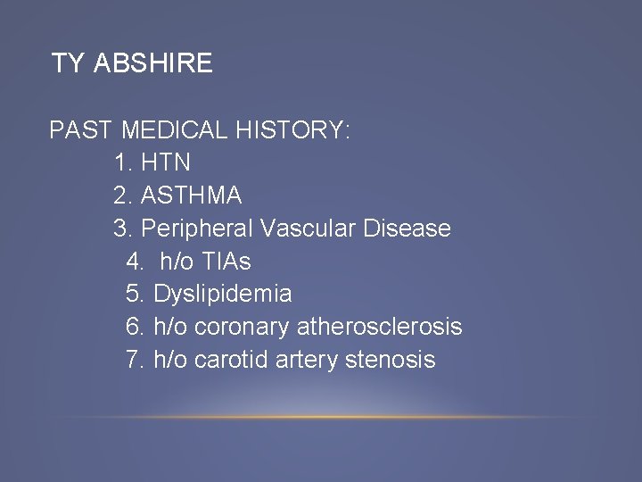 TY ABSHIRE PAST MEDICAL HISTORY: 1. HTN 2. ASTHMA 3. Peripheral Vascular Disease 4.