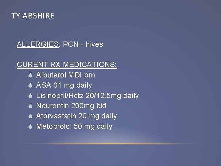 TY ABSHIRE ALLERGIES: PCN - hives CURENT RX MEDICATIONS: S Albuterol MDI prn S