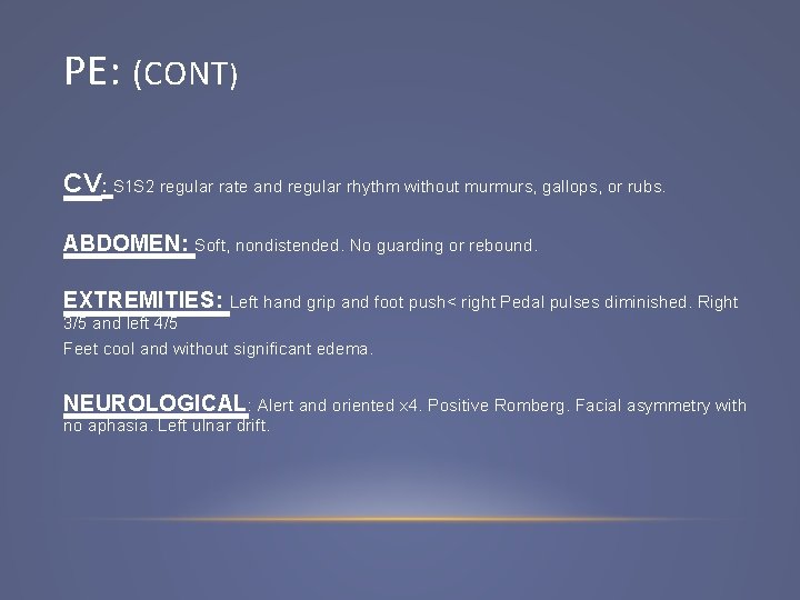 PE: (CONT) CV: S 1 S 2 regular rate and regular rhythm without murmurs,