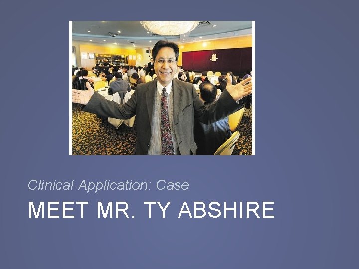Clinical Application: Case MEET MR. TY ABSHIRE 
