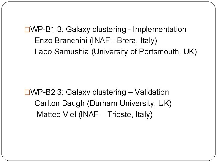 �WP-B 1. 3: Galaxy clustering - Implementation Enzo Branchini (INAF - Brera, Italy) Lado