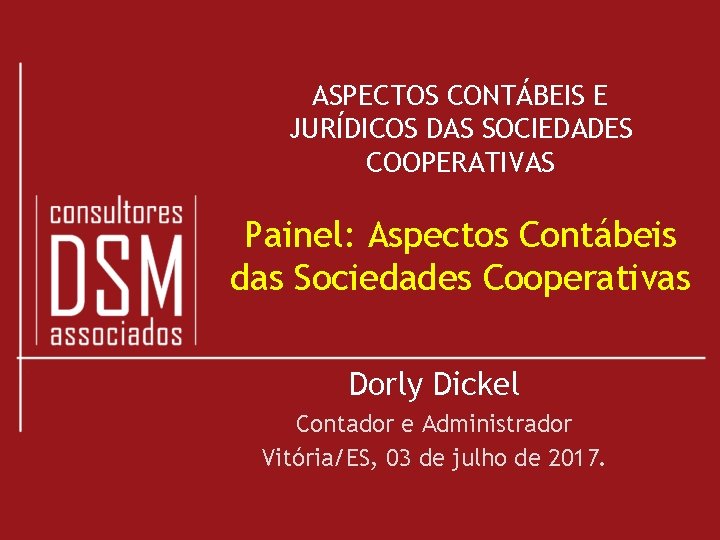 ASPECTOS CONTÁBEIS E JURÍDICOS DAS SOCIEDADES COOPERATIVAS Painel: Aspectos Contábeis das Sociedades Cooperativas Dorly