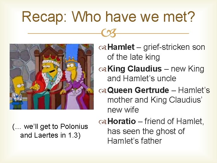 Recap: Who have we met? (… we’ll get to Polonius and Laertes in 1.