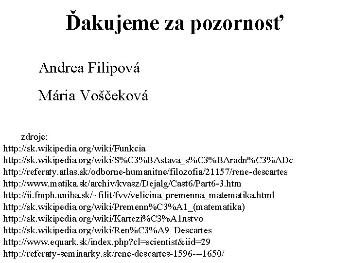 Ďakujeme za pozornosť Andrea Filipová Mária Voščeková zdroje: http: //sk. wikipedia. org/wiki/Funkcia http: //sk.