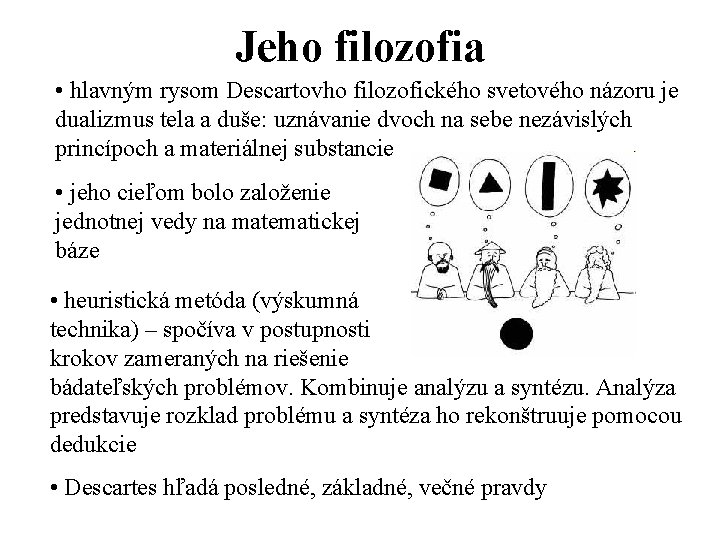 Jeho filozofia • hlavným rysom Descartovho filozofického svetového názoru je dualizmus tela a duše: