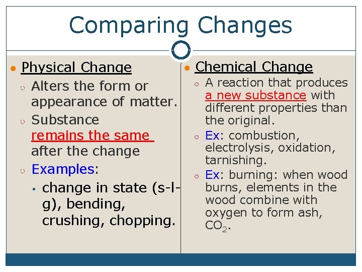 Comparing Changes ● Chemical Change ○ A reaction that produces ○ Alters the form