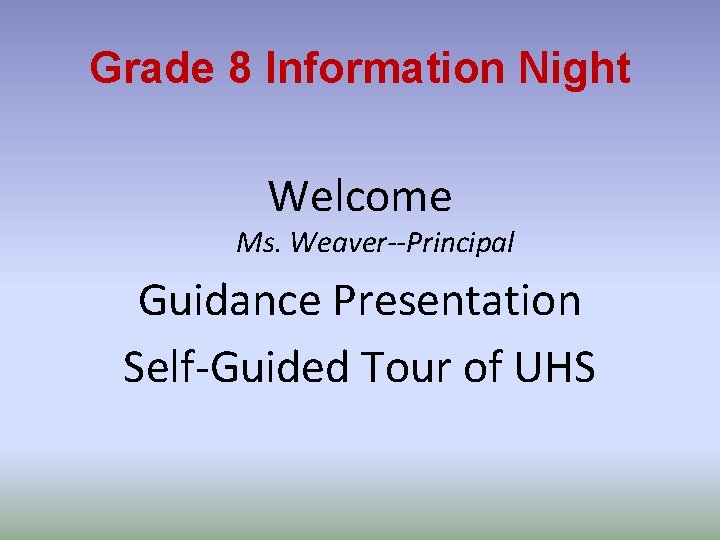 Grade 8 Information Night Welcome Ms. Weaver--Principal Guidance Presentation Self-Guided Tour of UHS 