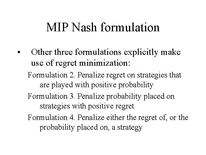 MIP Nash formulation • Other three formulations explicitly make use of regret minimization: Formulation