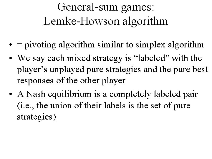 General-sum games: Lemke-Howson algorithm • = pivoting algorithm similar to simplex algorithm • We