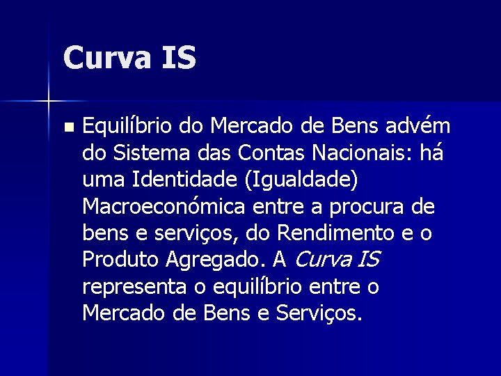 Curva IS n Equilíbrio do Mercado de Bens advém do Sistema das Contas Nacionais: