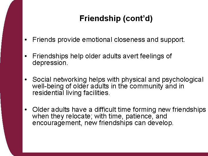 Friendship (cont’d) • Friends provide emotional closeness and support. • Friendships help older adults