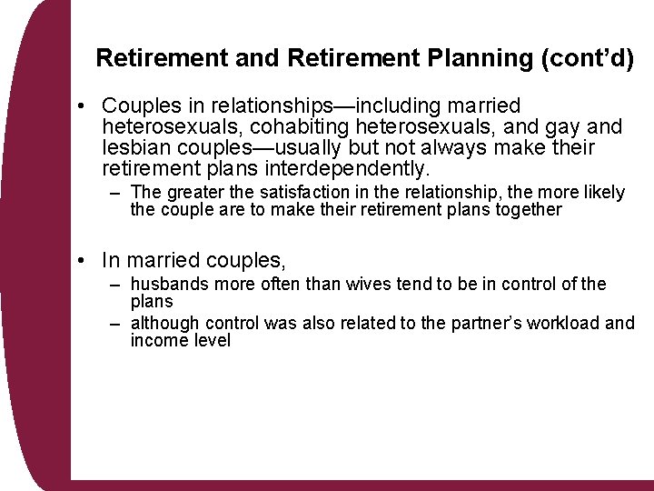 Retirement and Retirement Planning (cont’d) • Couples in relationships—including married heterosexuals, cohabiting heterosexuals, and