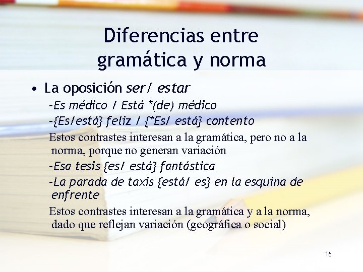 Diferencias entre gramática y norma • La oposición ser/ estar –Es médico / Está Diferencias entre gramática y norma • La oposición ser/ estar –Es médico / Está