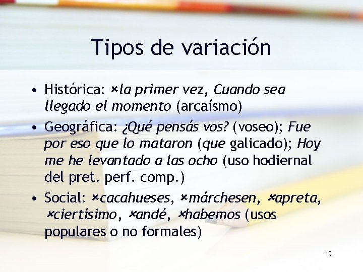 Tipos de variación • Histórica: la primer vez, Cuando sea llegado el momento (arcaísmo) Tipos de variación • Histórica: la primer vez, Cuando sea llegado el momento (arcaísmo)