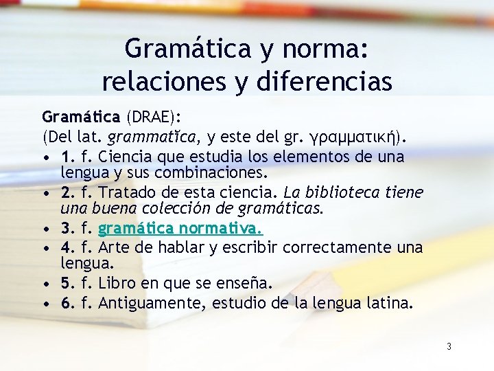 Gramática y norma: relaciones y diferencias Gramática (DRAE): (Del lat. grammatĭca, y este del Gramática y norma: relaciones y diferencias Gramática (DRAE): (Del lat. grammatĭca, y este del