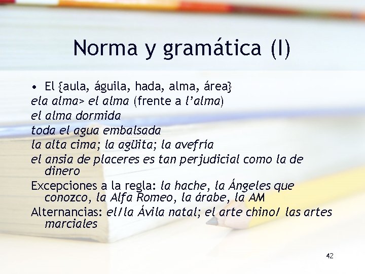 Norma y gramática (I) • El {aula, águila, hada, alma, área} ela alma> el Norma y gramática (I) • El {aula, águila, hada, alma, área} ela alma> el
