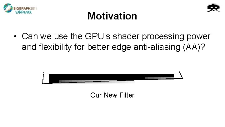 Motivation • Can we use the GPU’s shader processing power and flexibility for better