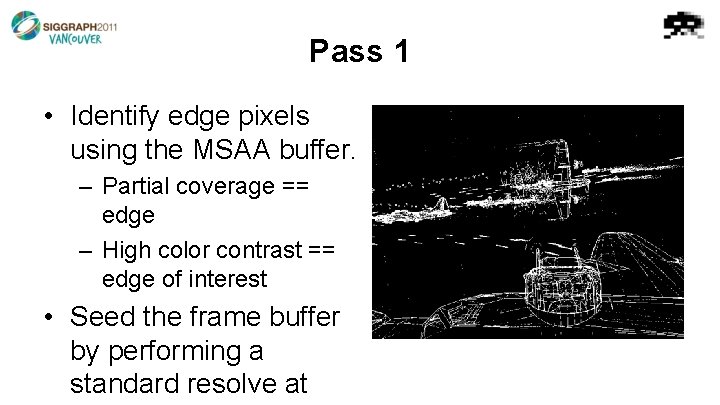 Pass 1 • Identify edge pixels using the MSAA buffer. – Partial coverage ==