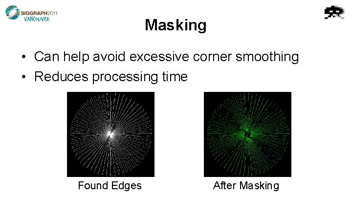 Masking • Can help avoid excessive corner smoothing • Reduces processing time Found Edges