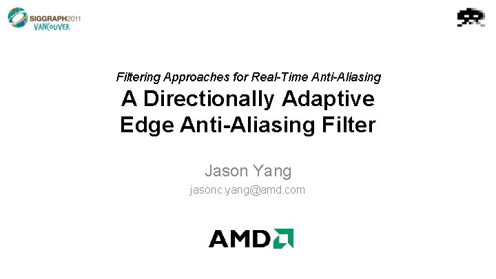 Filtering Approaches for Real-Time Anti-Aliasing A Directionally Adaptive Edge Anti-Aliasing Filter Jason Yang jasonc.