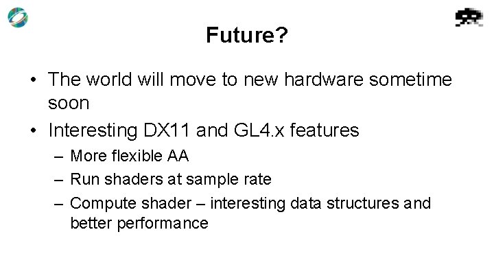 Future? • The world will move to new hardware sometime soon • Interesting DX