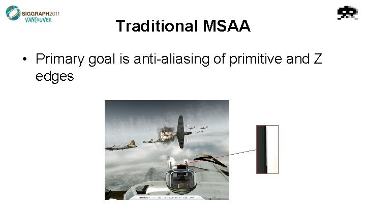 Traditional MSAA • Primary goal is anti-aliasing of primitive and Z edges 