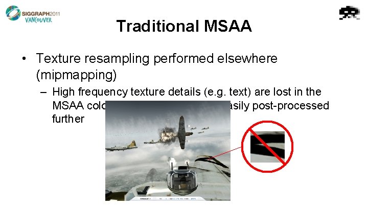 Traditional MSAA • Texture resampling performed elsewhere (mipmapping) – High frequency texture details (e.