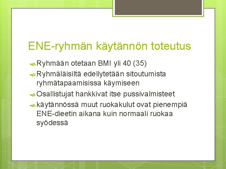ENE-ryhmän käytännön toteutus Ryhmään otetaan BMI yli 40 (35) Ryhmäläisiltä edellytetään sitoutumista ryhmätapaamisissa käymiseen ENE-ryhmän käytännön toteutus Ryhmään otetaan BMI yli 40 (35) Ryhmäläisiltä edellytetään sitoutumista ryhmätapaamisissa käymiseen