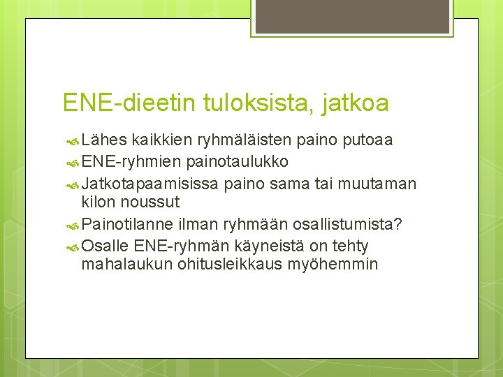 ENE-dieetin tuloksista, jatkoa Lähes kaikkien ryhmäläisten paino putoaa ENE-ryhmien painotaulukko Jatkotapaamisissa paino sama tai ENE-dieetin tuloksista, jatkoa Lähes kaikkien ryhmäläisten paino putoaa ENE-ryhmien painotaulukko Jatkotapaamisissa paino sama tai
