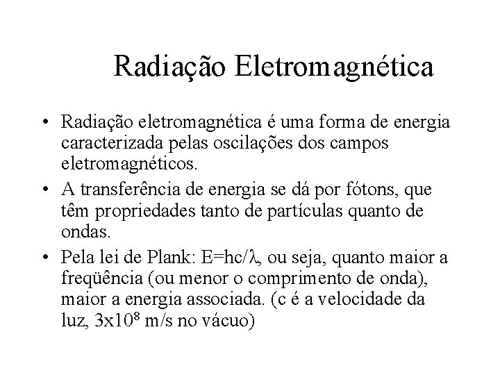 Radiação Eletromagnética • Radiação eletromagnética é uma forma de energia caracterizada pelas oscilações dos