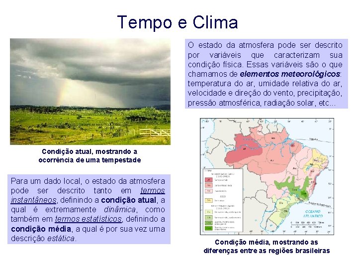 Tempo e Clima O estado da atmosfera pode ser descrito por variáveis que caracterizam