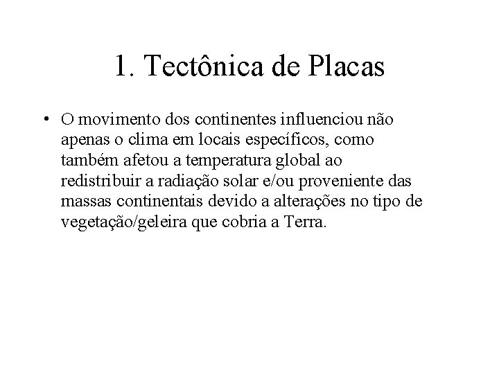 1. Tectônica de Placas • O movimento dos continentes influenciou não apenas o clima